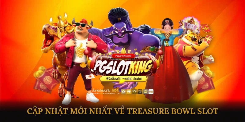 Tin Tức & Cập Nhật Mới Nhất Về Treasure Bowl Slot