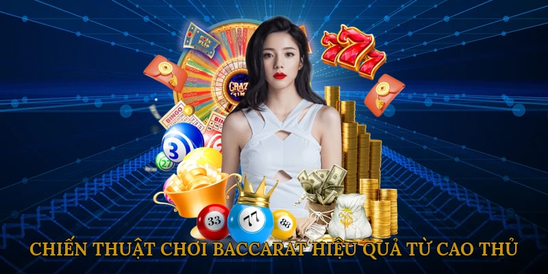 Chiến thuật chơi baccarat hiệu quả từ cao thủ