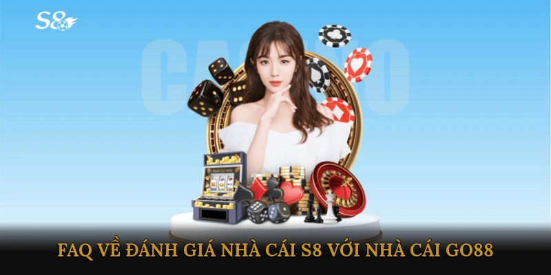 FAQ về đánh giá Nhà cái S8 với nhà cái GO88