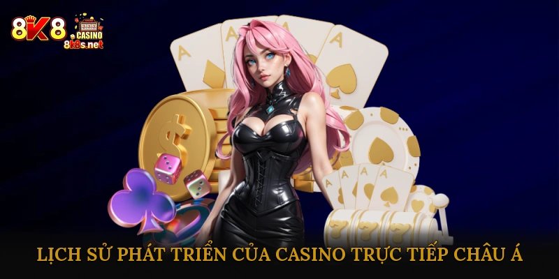 Lịch Sử Và Sự Phát Triển Của Casino Trực Tiếp Châu Á