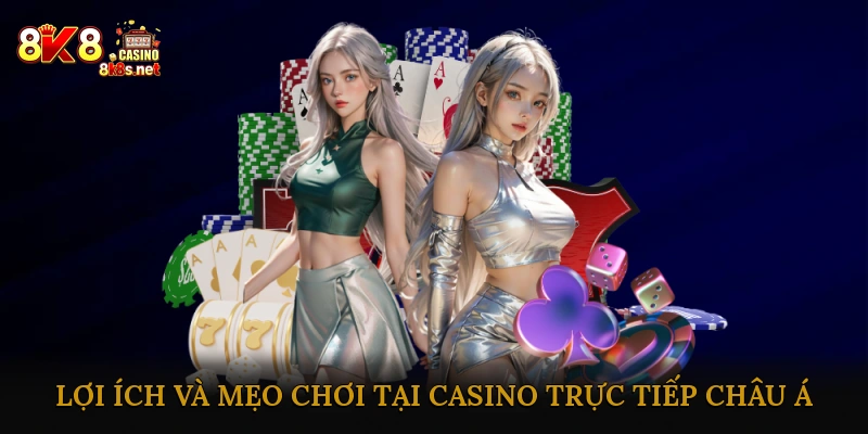 Lợi Ích Và Mẹo Chơi Tại Casino Trực Tiếp Châu Á