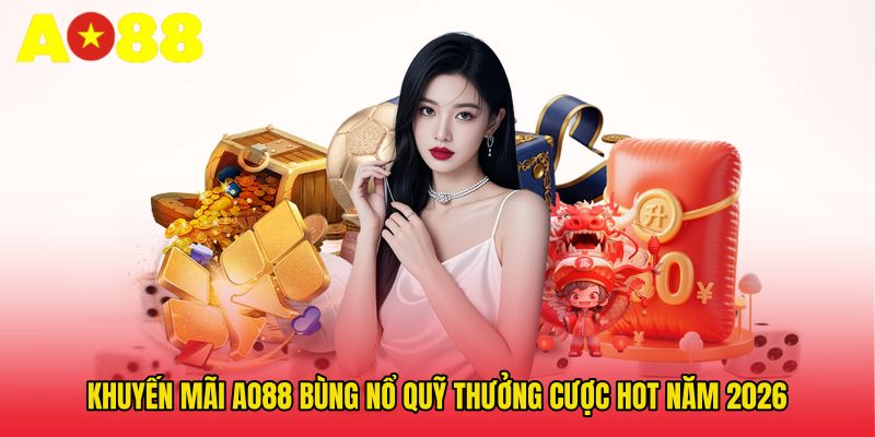 Khuyến Mãi AO88 - Bùng Nổ Quỹ Thưởng Cược Hot Năm 2026